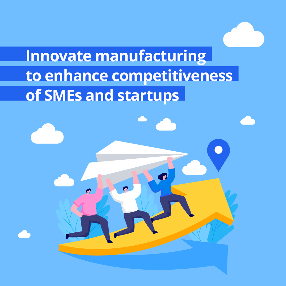Innovate manufacturing  to enhance competitiveness of SMEs and startups